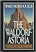 The Waldorf-Astoria: America's Gilded Dream