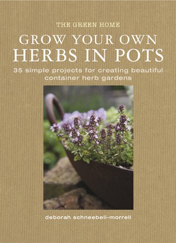 Grow Your Own Herbs in Pots: 35 Simple Projects for Creating Beautiful Container Herb Gardens SchneebeliMorrell, Deborah