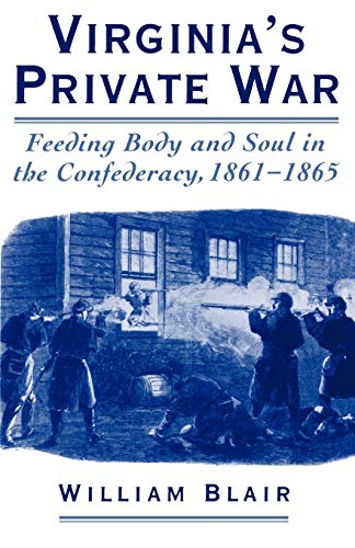 Virginias Private War: Feeding Body and Soul in the Confederacy, 18611865 [Paperback] Blair, William