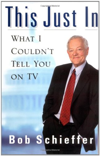 This Just In: What I Couldnt Tell You on TV Schieffer, Bob