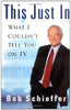 This Just In: What I Couldnt Tell You on TV Schieffer, Bob