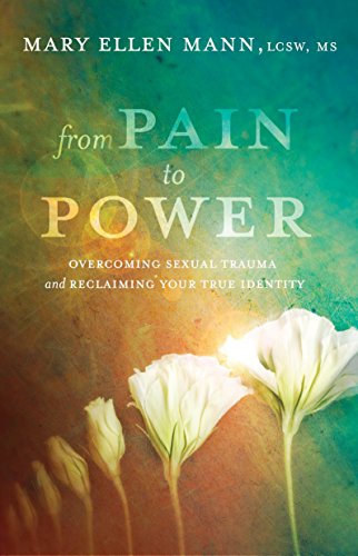 From Pain to Power: Overcoming Sexual Trauma and Reclaiming Your True Identity [Paperback] Mann, Mary Ellen