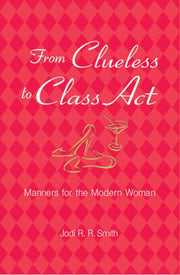 From Clueless to Class Act: Manners for the Modern Woman