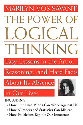 The Power of Logical Thinking: Easy Lessons in the Art of Reasoningand Hard Facts About Its Absence in Our Lives [Paperback] Marilyn vos Savant