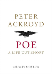 Poe: A Life Cut Short (Ackroyd's Brief Lives)