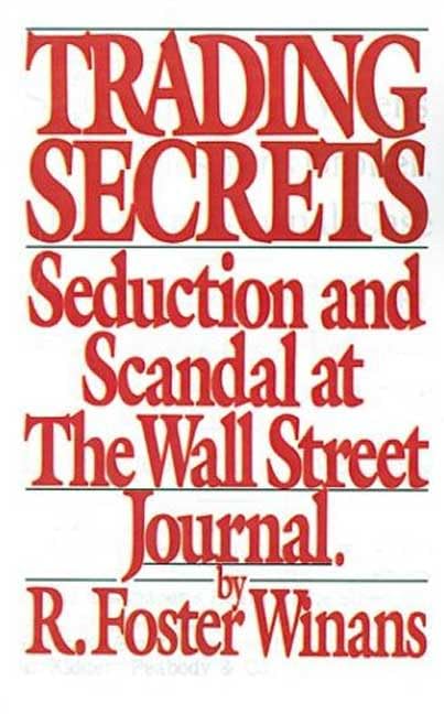 Trading Secrets: An Insiders Account Of The Scandal At The Wall Street Journal Winans, R Foster