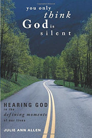 You Only Think God Is Silent: Hearing God in the Defining Moments of Our Lives used book depot