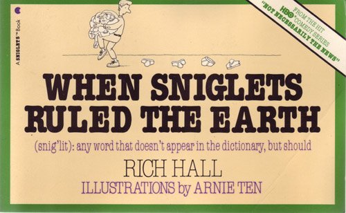 When Sniglets Ruled the Earth SnigLit : Any Word That Doesnt Appear in the Dictionary, but Should Hall, Rich and Ten, Arnie