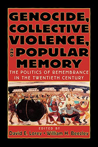 Genocide, Collective Violence, and Popular Memory: The Politics of Remembrance in the Twentieth Century The World Beat Series [Paperback] Lorey director of the Latin American Program  Hewlett Foundation, David E and Beezley, William H