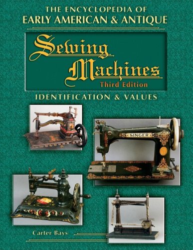 The Encyclopedia of Early American  Antique Sewing Machines: Identification and Values Bays, Carter