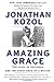 Amazing Grace: The Lives of Children and the Conscience of a Nation Kozol, Jonathan