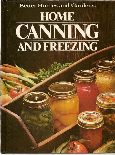 Better Homes and Gardens Home Canning and Freezing Better Homes and Gardens Books Don, Editor Dooley