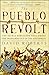 The Pueblo Revolt: The Secret Rebellion that Drove the Spaniards Out of the Southwest