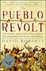 The Pueblo Revolt: The Secret Rebellion that Drove the Spaniards Out of the Southwest