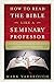 How to Read the Bible Like a Seminary Professor: A Practical and Entertaining Exploration of the Worlds Most Famous Book [Paperback] Yarbrough, Mark