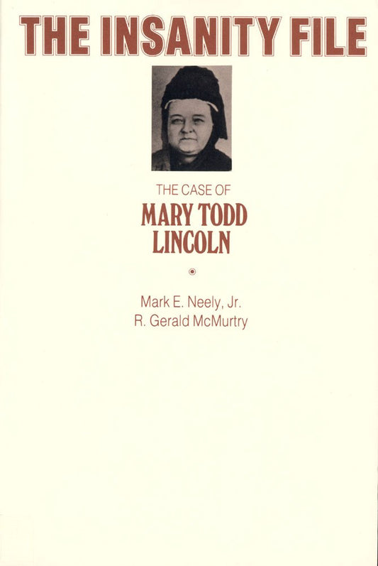 The Insanity File: The Case of Mary Todd Lincoln [Paperback] Neely Jr, Mark E and McMurtry, R Gerald