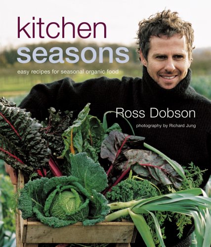 Kitchen Seasons: Easy Recipes for Seasonal Organic Food Ross Dobson