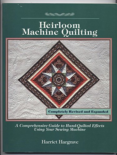 Heirloom Machine Quilting: A Comprehensive Guide to Handquilted Effects Using Your Sewing Machine Hargrave, Harriet
