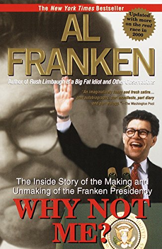 Why Not Me?: The Inside Story of the Making and Unmaking of the Franken Presidency Franken, Al