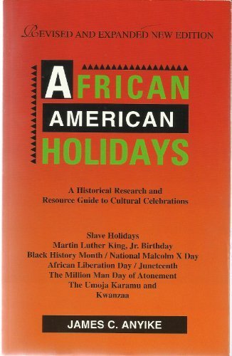 African American Holidays: A Historical Research and Resource Guide to Cultural Celebrations Anyike, James C and Anylke, James C