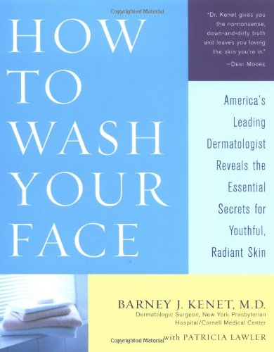 How to Wash Your Face: Americas Leading Dermatologist Reveals the Essential Secrets for Youthful, Radiant Skin Kenet, Barney and Lawler, Patricia
