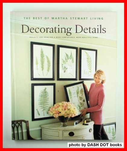 Decorating Details: Projects and Ideas for a More Comfortable, More Beautiful Home : The Best of Martha Stewart Living