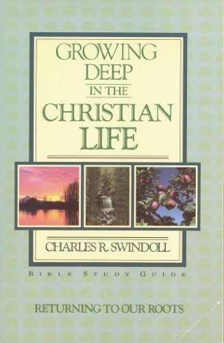 Growing Deep in the Christian Life: Returning to Our Roots Bible Study Guide Swindoll, Charles R