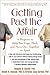 Getting Past the Affair: A Program to Help You Cope, Heal, and Move On -- Together or Apart