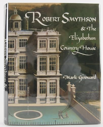 Robert Smythson and the Elizabethan Country House Girouard, Mark