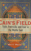 Cains Field: Faith, Fratricide, and Fear in the Middle East Rees, Matt