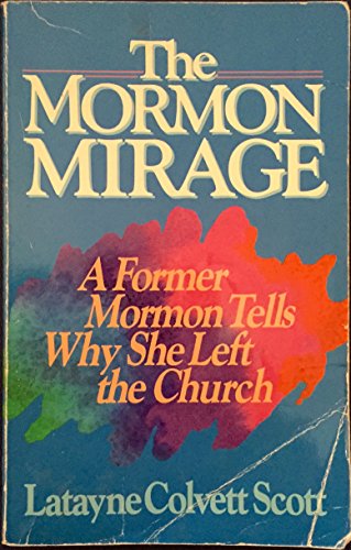 The Mormon Mirage: A Former Mormon Tells Why She Left the Church Scott, Latayne C