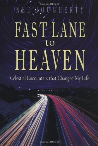 Fast Lane to Heaven: Celestial Encounters that Changed My Life Dougherty, Ned