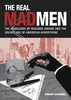 The Real Mad Men: The Renegades of Madison Avenue and the Golden Age of Advertising