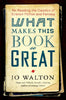 What Makes This Book So Great: ReReading the Classics of Science Fiction and Fantasy Walton, Jo