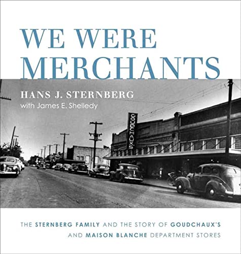 We Were Merchants: The Sternberg Family and the Story of Goudchauxs and Maison Blanche Department Stores [Hardcover] Sternberg, Hans J