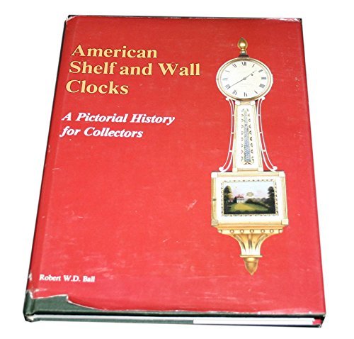 American Shelf and Wall Clocks: A Pictorial History for Collectors by Robert W. D. Ball (1992-09-02) used book depot