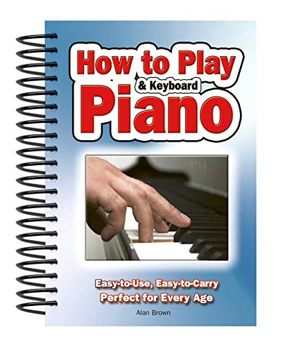 How To Play Piano  Keyboard: EasytoUse, EasytoCarry; Perfect for Every Age [Spiralbound] Brown, Alan