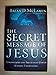 The Secret Message of Jesus: Uncovering the Truth That Could Change Everything