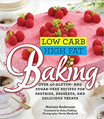 Low Carb High Fat Baking: Over 40 Gluten and SugarFree Recipes for Pastries, Desserts, and Delicious Treats [Hardcover] Andersson, Mariann and Skredsvik, Martin