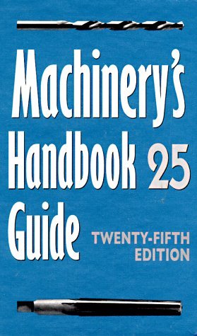 Machinerys Handbook Guide: Guide to the Use of Tables and Formulas in Machinerys Handbook, 25th Edition Franklin D Jones; Henry H Ryffel; John M Amiss; Robert E Green and Christopher J McCauley