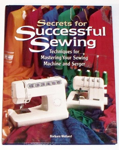 Secrets for Successful Sewing: Techniques for Mastering Your Sewing Machine and Serger [Hardcover] Weiland, Barbara