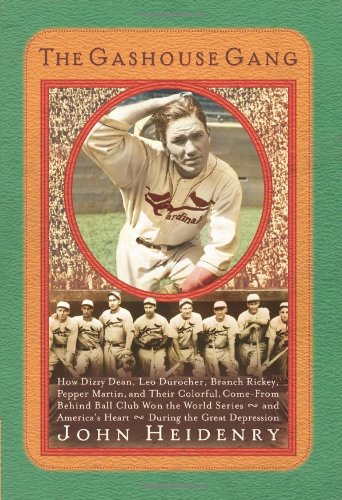 The Gashouse Gang: How Dizzy Dean, Leo Durocher, Branch Rickey, Pepper Martin, and Their Colorful, Come-from-Behind Ball Club Won the World Series--and America's Heart--During the Great Depre