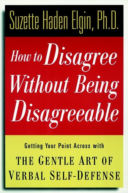 How to Disagree Without Being Disagreeable: Getting Your Point Across With the Gentle Art of Verbal Self-Defense used book depot