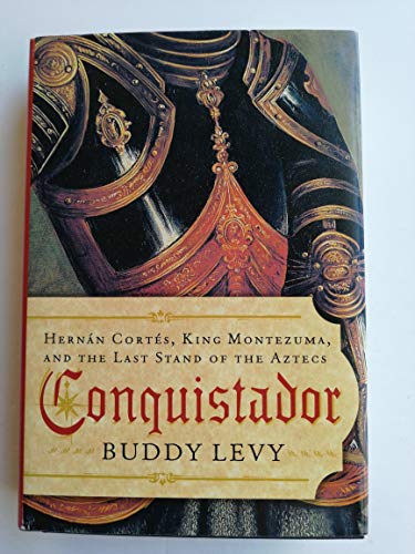 Conquistador: Hernan Cortes, King Montezuma, and the Last Stand of the Aztecs Levy, Buddy