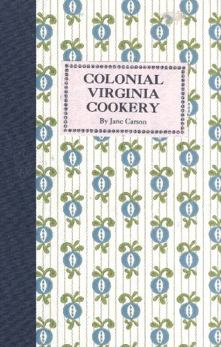 Colonial Virginia Cookery: Procedures, Equipment, and Ingredients in Colonial Cooking Carson, Jane