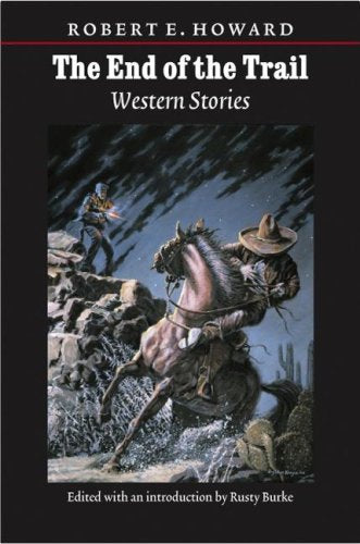 The End Of The Trail: Western Stories The Works of Robert E Howard Howard, Robert E and Burke, Rusty