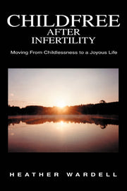 Childfree After Infertility: Moving From Childlessness to a Joyous Life used book depot