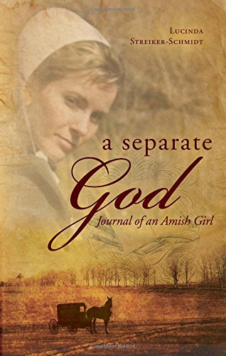 A Separate God: Journal of an Amish Girl Lucinda StreikerSchmidt