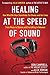 Healing at the Speed of Sound: How What We Hear Transforms Our Brains and Our Lives