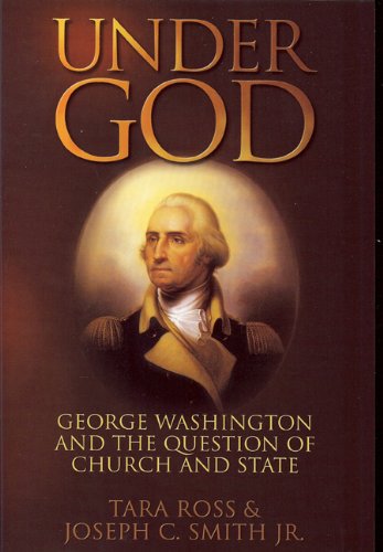 Under God: George Washington and the Question of Church and State [Paperback] Ross, Tara and Smith Jr, Joseph C